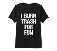 I Burn Trash for Fun - Funny Daying Trailer Park Redneck Maglietta Premium
