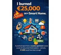 I burned €25,000 on a smart home.: Practical report from the vacation apartment: Loxone as one of many smart home options - and why a maximum of €1,500 would have been enough.