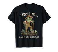 I Bury Things Maybe Plants Maybe People Funny Frog Gardener Maglietta