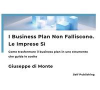 I business plan non falliscono. Le imprese sì. Come trasformare il business plan in uno strumento che guida le scelte. Nuova ediz.