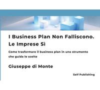 I business plan non falliscono. Le imprese sì. Come trasformare il business plan in uno strumento che guida le scelte. Nuova ediz.
