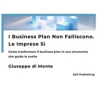 I business plan non falliscono. Le imprese sì. Come trasformare il business plan in uno strumento che guida le scelte. Nuova ediz.