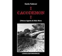 I cacodemoni. L'atroce agonia di Aldo Moro