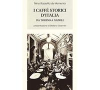 I caffè storici d'Italia da Torino a Napoli. Figure, ambienti, aneddoti, epigrammi con illustrazioni e ritratti