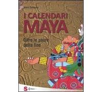 I calendari Maya. Oltre le paure della fine