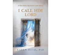 I Call Him Lord: 30 Revelatory Encounters with Yeshua