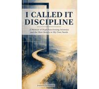 I Called It Discipline: A Memoir of High-Functioning Anorexia and the Slow Return to My Own Needs