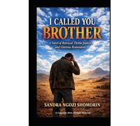 I CALLED YOU BROTHER: A Novel of Betrayal, Divine Justice, and Glorious Restoration