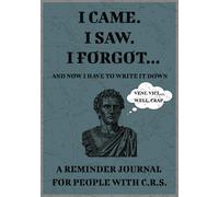 I CAME. I SAW. I FORGOT...AND NOW I HAVE TO WRITE IT DOWN.: A REMINDER JOURNAL FOR PEOPLE WITH C.R.S. | 100 pages of lined, blank space to write down ... lists, passwords, to-do-lists or random ideas