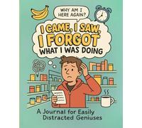 ‘I Came, I Saw, I Forgot What I Was Doing’: A Journal for Easily Distracted Geniuses