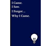 I came. I saw. I Forgot...Why I came Here: Funny Notebook for Kids, Adults and Seniors - For People Who Walk Into Rooms and Forget Why They Went There