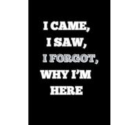 I CAME, I SAW, I FORGOT WHY I’M HERE: 6x9 Lined Funny Work Notebook, 120 PAGES