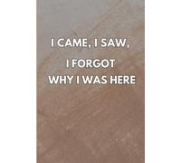 I Came, I Saw, I Forgot Why I Was Here: Funny Journal Gifts for Seniors, men, women
