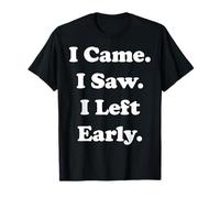 I Came I Saw I Left Early Funny Quote Funny Saying Maglietta