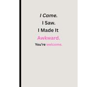 I Came. I Saw. I Made It Awkward.: Notebook Journal - Funny Saying Sarcastic Work Gift for Office Coworkers, Employees, Adults, Boss