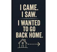I Came, I Saw, I Wanted to Go Back Home: Funny Notebook for Work and Coworkers, Funny Work Notebook, Funny Coworker Gift