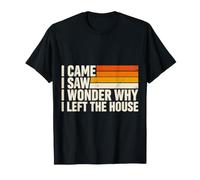 I Came I Saw I Wonder Why I Left The House - Maglietta