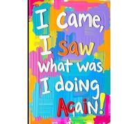 I came, I saw… What was I doing again!!: A Funny Memory Journal for Seniors to Write Down Thoughts, Notes & Things They Might Forget.