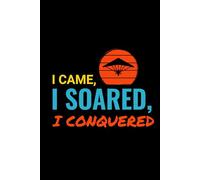 I Came, I Soared, I Conquered: Hang Gliding Air Sports Journal Notebook for Writing