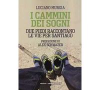 I cammini dei sogni. Due piedi raccontano le vie per Santiago