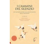 I cammini del silenzio. Un'introduzione alla meditazione nelle religioni