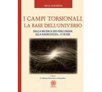 I campi torsionali, la base dell'Universo. Dalla ricerca dei fisici russi alla radioestesia... e oltre