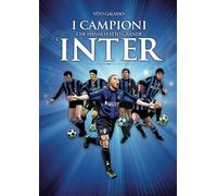 I campioni che hanno fatto grande l'Inter - Vito Galasso - Newton Compton, 2018