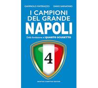 I campioni del grande Napoli. Dalla fondazione al quarto scudetto