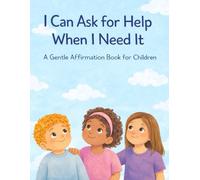 I Can Ask for Help When I Need It: A Gentle Affirmation Book for Children