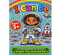 I Can Be: A Coloring Book for Girls to Imagine, Play and Dream Big!