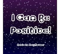 I Can Be Positive!: A collection of positive affirmations by Mayflower Community Academy students.