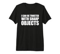 I Can Be Trusted with Sharp Objects Maglietta Premium