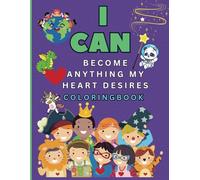 I CAN BECOME ANYTHING MY HEART DESIRES: A delightful coloring book for the mini Picassos aged 4 and up, brimming with impossibly cute illustrations ... the dreamers and daydreamers in your world!