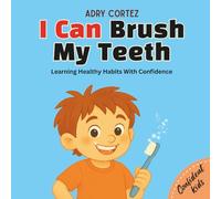 I Can Brush My Teeth: A Confidence-Building Book for Kids About Brushing Teeth. Learning Healthy Habits For Kids