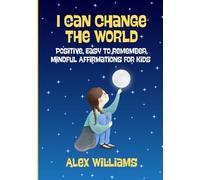 I Can Change The World: Positive, Easy To Remember Affirmations for Kids