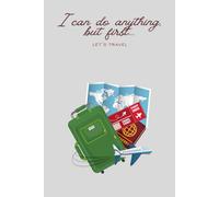 I Can Do Anything, But First... Let's Travel: Gift Motivational Notebook, Journal to Record Your Vacations, Adventures, and Experiences Abroad,110 ... Travel Theme (Lined Journal with Quotes)