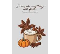 I Can Do Anything, But First... Pumpkin Spice Latte: Gift Motivational Notebook Journal, Gift for Co-workers, Friends and Family,110 pages, Fall Theme (Lined Journal with Quotes)