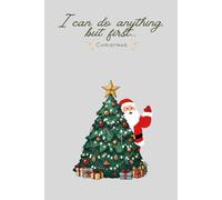 I Can Do Anything, But Firts... Christmas: Gift Motivational Notebook Journal, Gift For Christmas for Co-workers, Friends and Family,110 pages, Secret Santa Gift for Coworker (Lined Journal with Quotes)