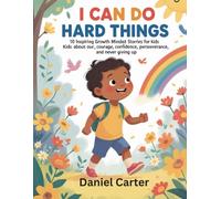 I Can Do Hard Things: 10 Inspiring Growth Mindset Stories for Kids About Courage, Confidence, Perseverance, and Never Giving Up