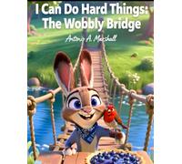 I Can Do Hard Things: The Wobbly Bridge: A Little Bunny’s Big Mantra That Turns Scary Moments into Brave Victories