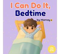 I Can Do It, Bedtime: A Gentle, Montessori-Inspired Storybook for Toddlers Learning Independence and A Confident Sleep Routine.