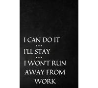I Can Do It, I'll Stay, I Won't Run Away From Work: 6 x 9 Blank Lined Notebook Journal - Funny workplace gift for Office Coworkers, Employees, Adults, ... friends, colleagues, bosses and employees