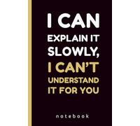I Can Explain It Slowly, I Can’t Understand It for You: Funny Lined Office Notebook | Sarcastic Work Gag Gift for Men and Women,140 Pages