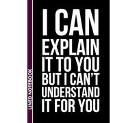 I Can Explain It To You But I Can't Understand It For You: Funny Sarcastic Lined Notebook | Work Gift for Coworkers, Boss, Employees | Humor Journal ... Santa & White Elephant Idea | 6x9", 110 Pages