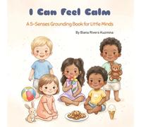 I Can Feel Calm: A 5-Senses Grounding Book For Little Minds