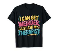 I Can Get Weirder Just Ask My Therapist - Maglietta