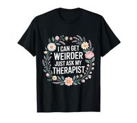 I Can Get Weirder Just Ask My Therapist Quirky Humor - Maglietta