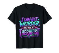 I Can Get Weirder Just Ask My Therapist Quirky Humor |- Maglietta
