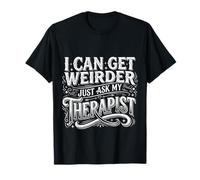 I Can Get Weirder Just Ask My Therapist Quirky Humor |- Maglietta