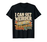 I Can Get Weirder Just Ask My Therapist Quirky Humor |- Maglietta